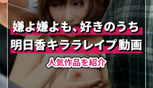 明日花キララのレイプ作品の魅力！人気動画を紹介