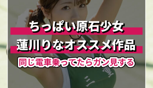 蓮川りなAV女優の魅力とは？オススメ作品紹介