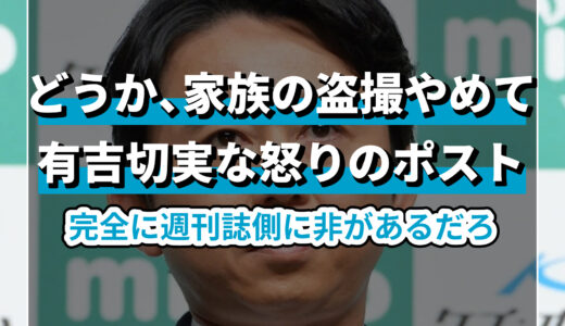 有吉「どうか家族の盗撮やめてください。」週刊誌の盗撮行為に怒りのポスト投稿【X(Twitter)】