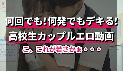 アオハル！高校生カップルのエロ動画まとめ｜若さを持て余したセックスを刮目しろ！